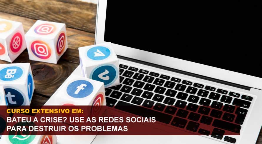 BATEU A CRISE? USE AS REDES SOCIAIS PARA DESTRUIR OS PROBLEMAS