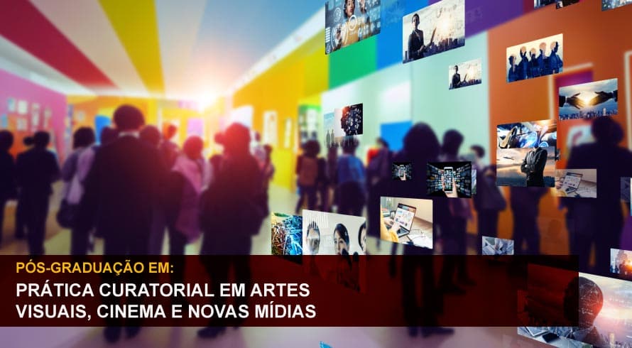 PRÁTICA CURATORIAL EM ARTES VISUAIS, CINEMA E NOVAS MÍDIAS